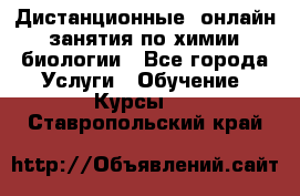 Дистанционные (онлайн) занятия по химии, биологии - Все города Услуги » Обучение. Курсы   . Ставропольский край